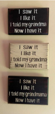 Three signs with stenciled lettering that say "I saw it, I like it, I told my grandma, now I have it"